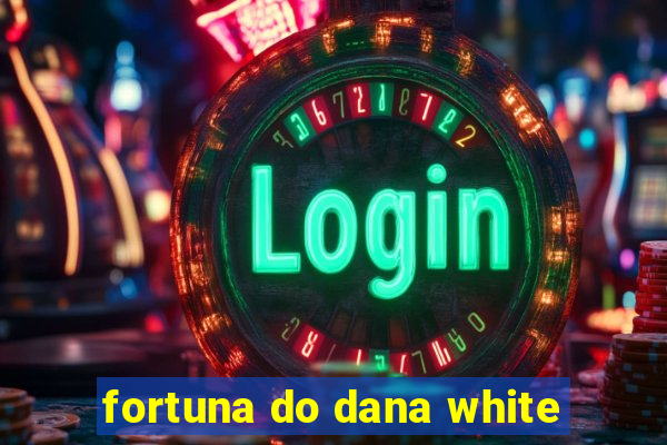 fortuna do dana white